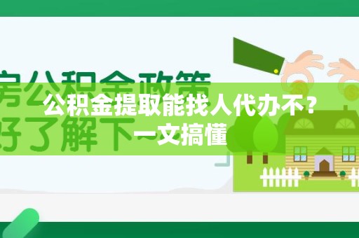 屏南公积金提取能找人代办不？一文搞懂