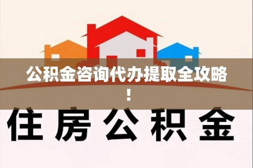 屏南公积金咨询代办提取全攻略！