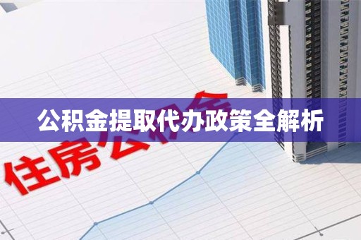 屏南公积金提取代办政策全解析
