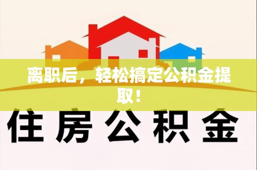 屏南离职后，轻松搞定公积金提取！