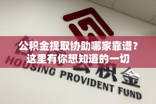 屏南公积金提取协助哪家靠谱？这里有你想知道的一切