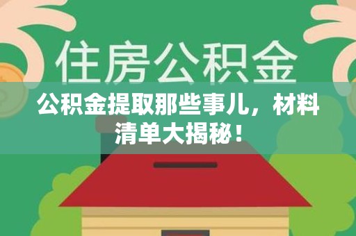 屏南公积金提取那些事儿，材料清单大揭秘！