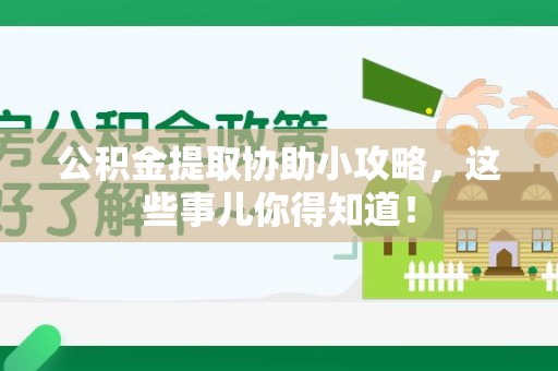 屏南公积金提取协助小攻略,这些事儿你得知道! 屏南公积金提取协助小攻略,这些事儿你得知道!