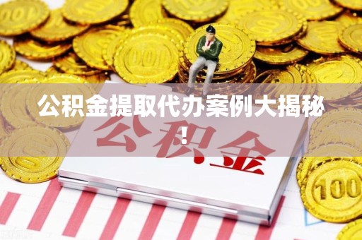 屏南公积金提取代办案例大揭秘！