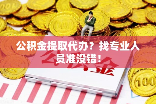 屏南公积金提取代办？找专业人员准没错！