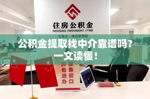 屏南公积金提取找中介靠谱吗?一文读懂! 屏南公积金提取找中介靠谱吗?一文读懂!