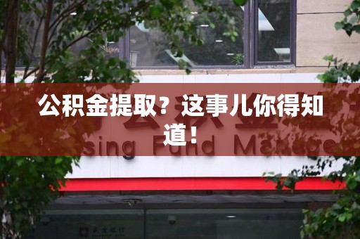 屏南公积金提取?这事儿你得知道! 屏南公积金提取?这事儿你得知道!