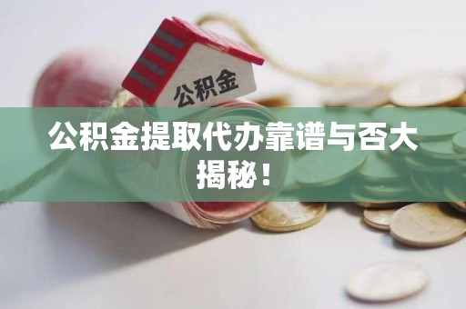 屏南公积金提取代办靠谱与否大揭秘！